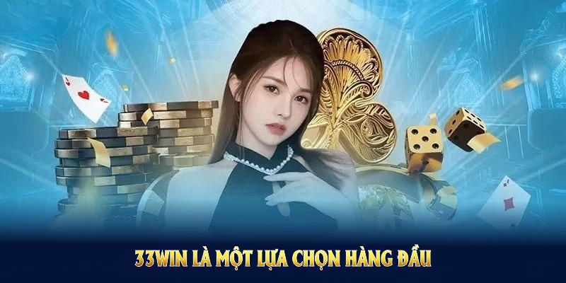 33WIN là một lựa chọn hàng đầu cho người chơi Việt Nam