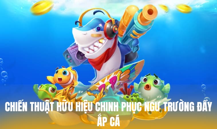 Chiến thuật hữu hiệu chinh phục ngư trường đầy ắp cá