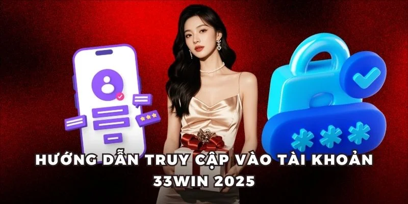 Hướng dẫn truy cập vào tài khoản 33WIN 2025