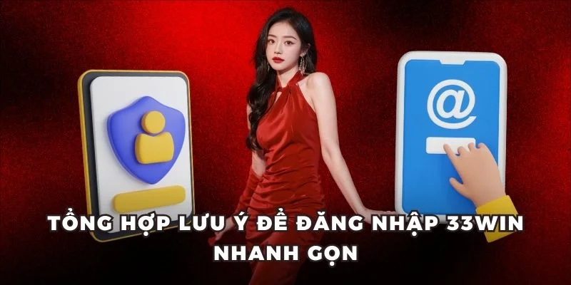 Tổng hợp lưu ý để đăng nhập 33WIN nhanh gọn