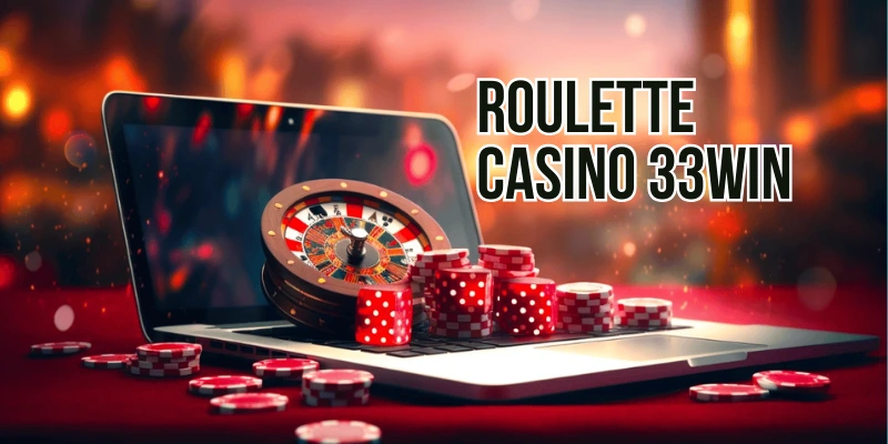 Casino Roulette là trò ăn khách trên hệ thống sòng bạc trực tuyến 33WIN