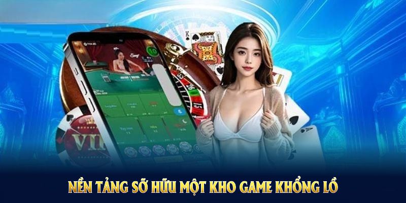 Nền tảng sỡ hữu một kho game khổng lồ, đa dạng sự lựa chọn cho hội viên