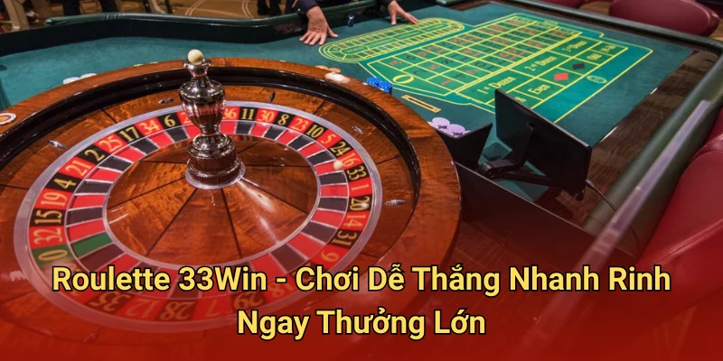 Roulette 33Win - Chơi Dễ Thắng Nhanh Rinh Ngay Thưởng Lớn