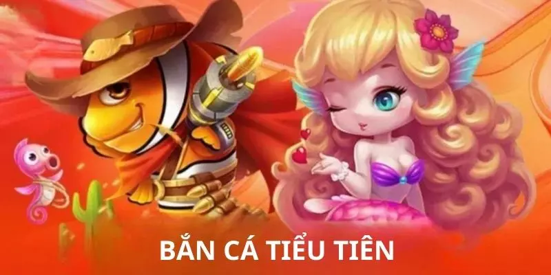 Sơ lược vài nét về bắn cá Tiểu Tiên
